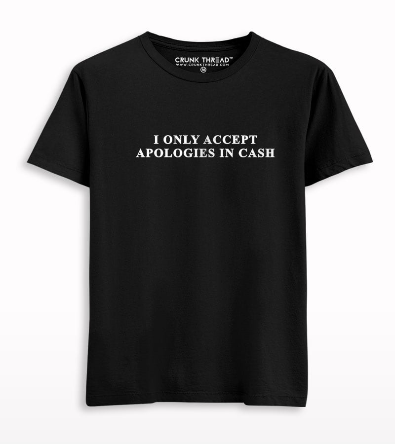 I only accept apologies in cash T-shirt - Crunkthread.com